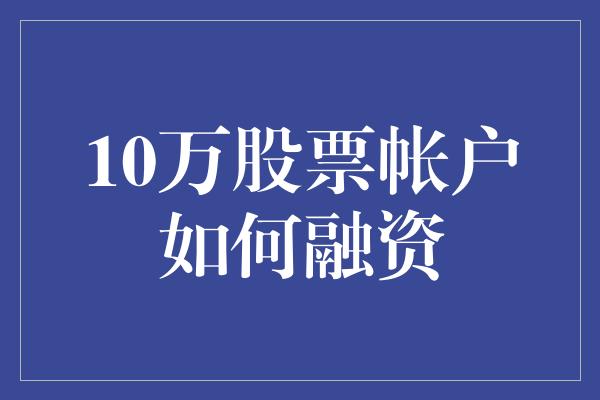 10万股票帐户如何融资