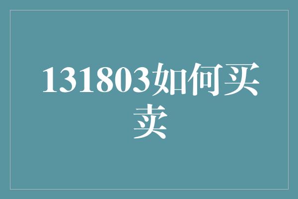 131803如何买卖