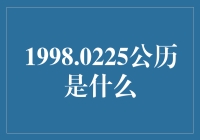 1998.0225公历是啥？看这里你就知道了！