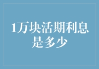 1万块活期存款的利息是多少：深入解析与应用