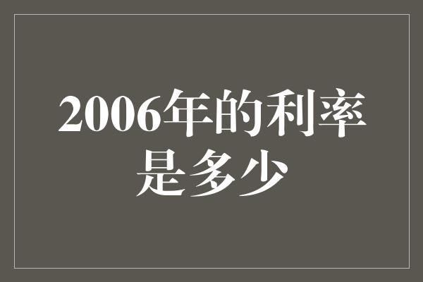 2006年的利率是多少