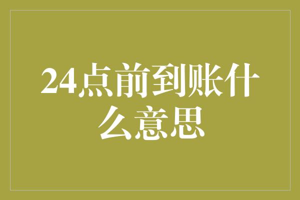 24点前到账什么意思