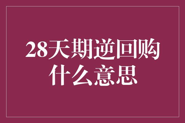 28天期逆回购什么意思