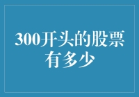 300开头的股票到底有多少？揭秘背后的数字奥秘！