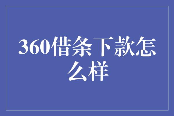 360借条下款怎么样