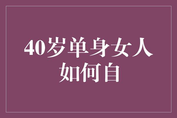 40岁单身女人如何自