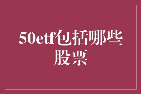 50etf包括哪些股票