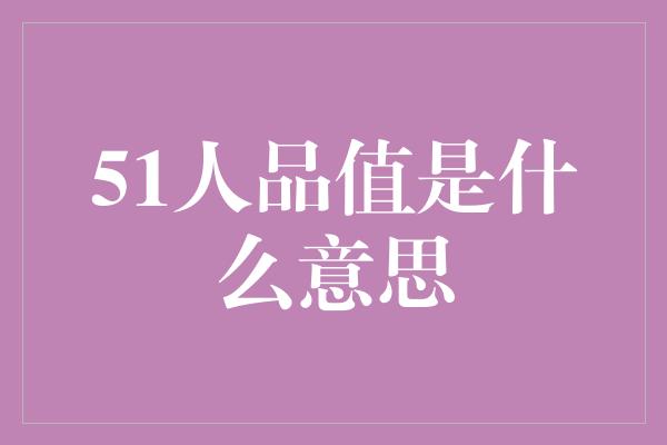 51人品值是什么意思