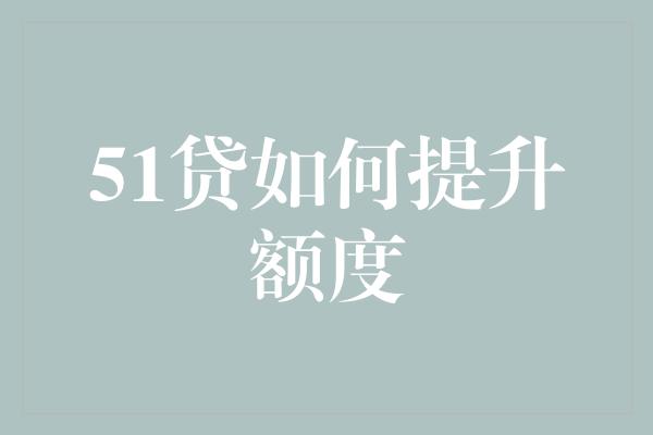 51贷如何提升额度