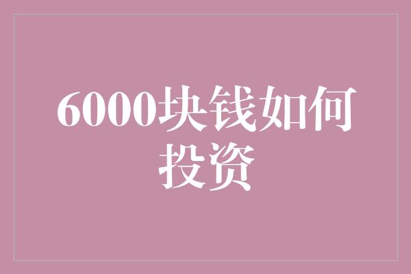 6000块钱如何投资