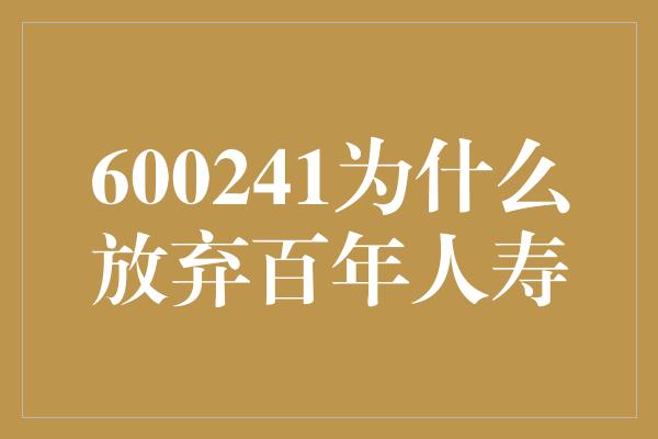 600241为什么放弃百年人寿