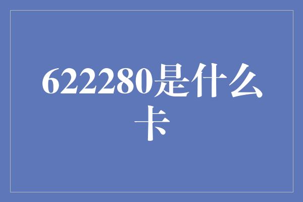 622280是什么卡