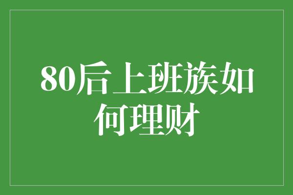 80后上班族如何理财