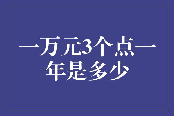 一万元3个点一年是多少