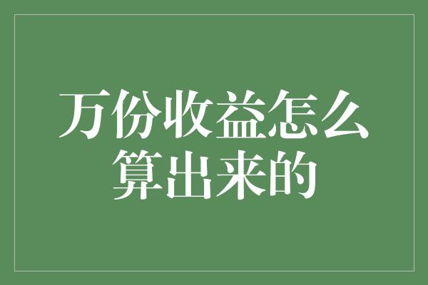 万份收益怎么算出来的