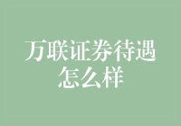 万联证券待遇全面解析：一份职业规划的理想选择