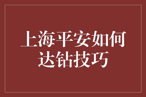 上海平安如何达钻技巧