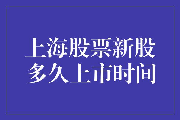 上海股票新股多久上市时间