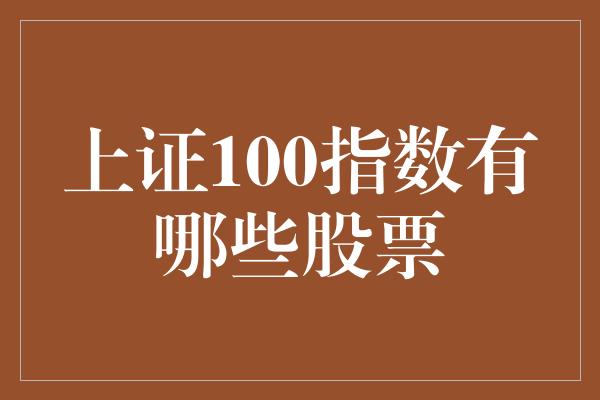 上证100指数有哪些股票