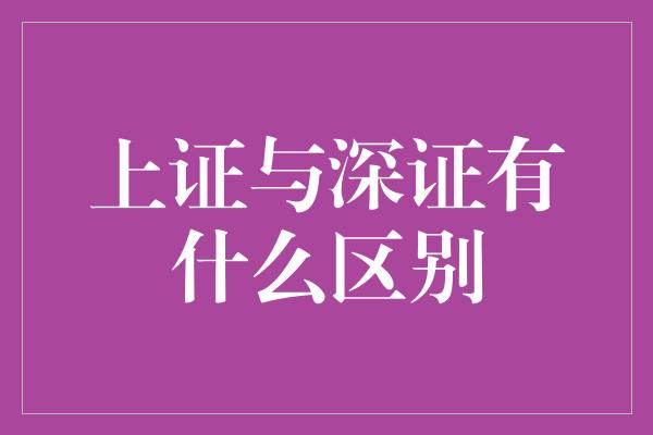 上证与深证有什么区别