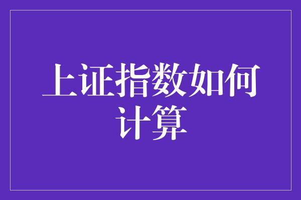 上证指数如何计算