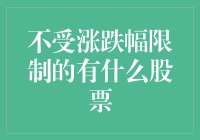 揭秘股市中的战斗机：不受涨跌幅限制的股票究竟是哪些？