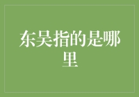 东吴是谁家的小妖精？带你游历三国时期的吴侬软语