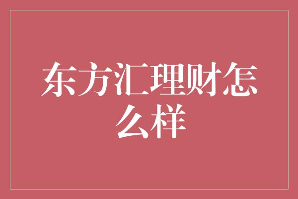 东方汇理财怎么样