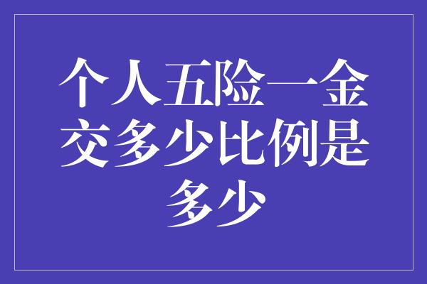 个人五险一金交多少比例是多少