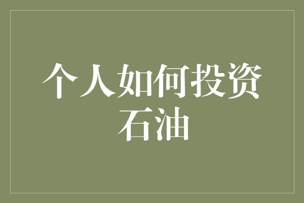 个人如何投资石油