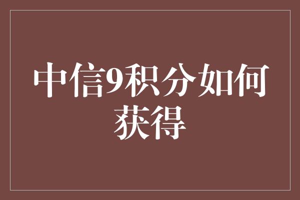 中信9积分如何获得