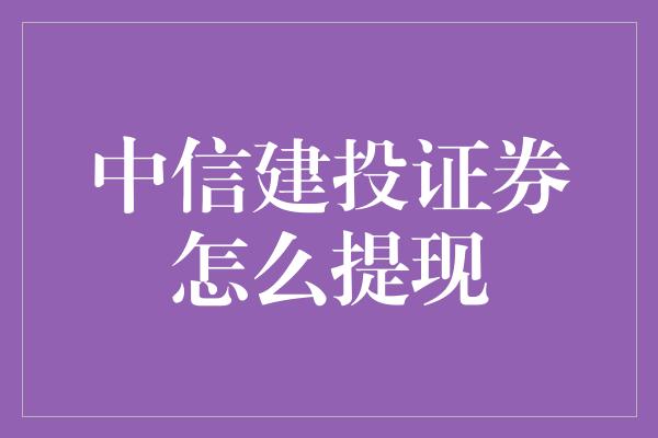 中信建投证券怎么提现