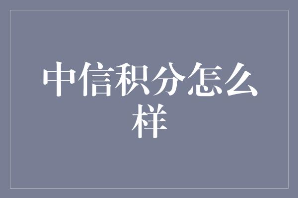 中信积分怎么样