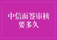 中信面签审核要多久？我等得花儿都谢了