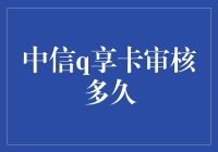 【中信q享卡审核时间】还在等？快来看看你的申请进度！