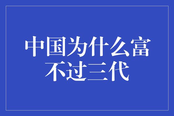 中国为什么富不过三代