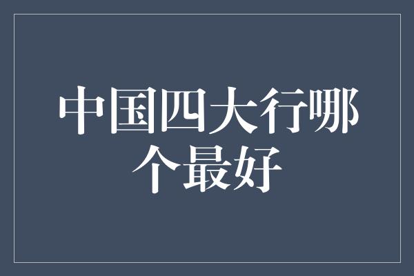 中国四大行哪个最好