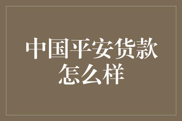 中国平安货款怎么样