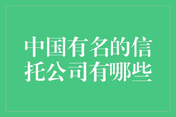 中国有名的信托公司有哪些