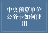 中央预算单位公务卡使用指南：构建高效透明的财务管理机制