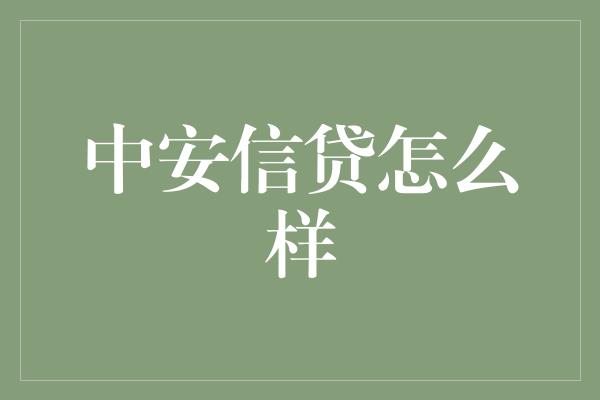 中安信贷怎么样