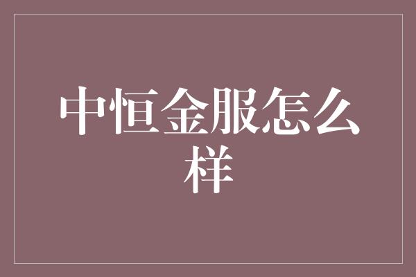 中恒金服怎么样