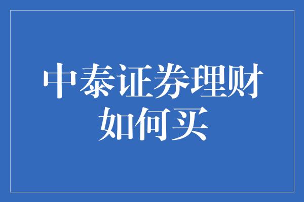 中泰证券理财如何买