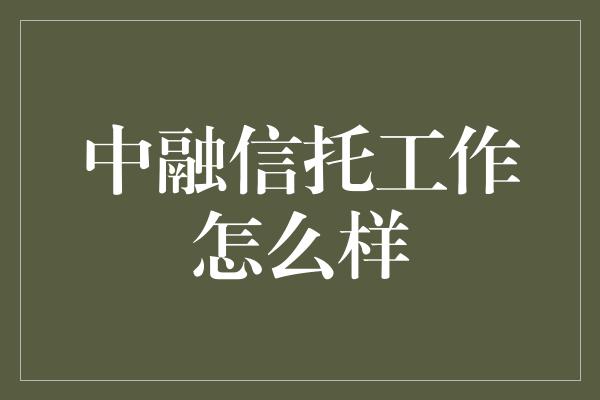 中融信托工作怎么样