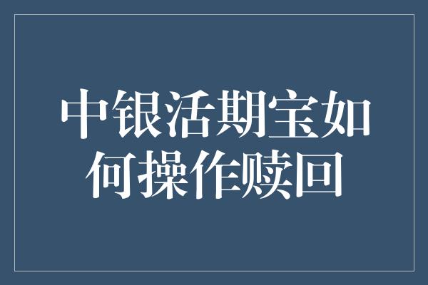 中银活期宝如何操作赎回