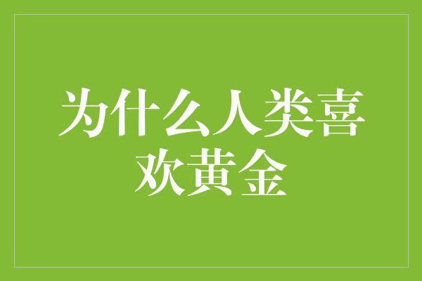 为什么人类喜欢黄金