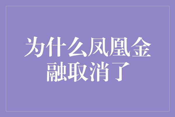 为什么凤凰金融取消了