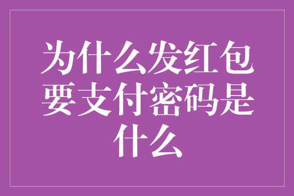 为什么发红包要支付密码是什么