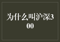 为啥叫沪深300？难道它不是上海和深圳的组合吗？