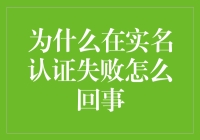 为啥我的实名认证总失败？几招教你轻松搞定！